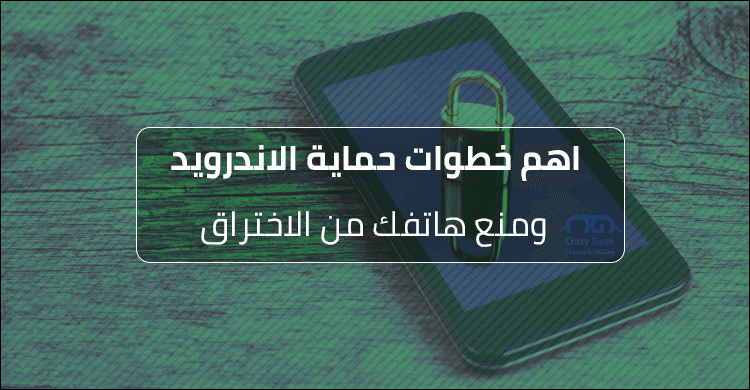 دليل يعلمك حماية اندرويد من الاختراق خطوات تأمين الأندرويد لأقصى