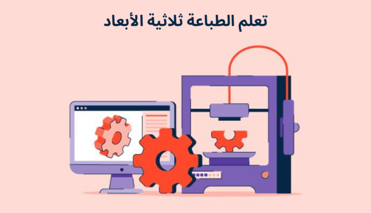 تعلم الطباعة ثلاثية الأبعاد