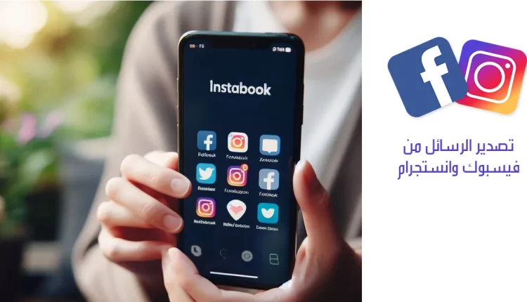 تصدير الرسائل من فيس بوك وانستجرام